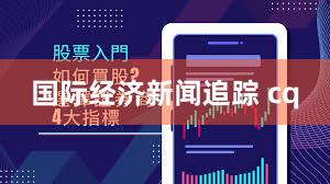 国际经济新闻追踪 cq