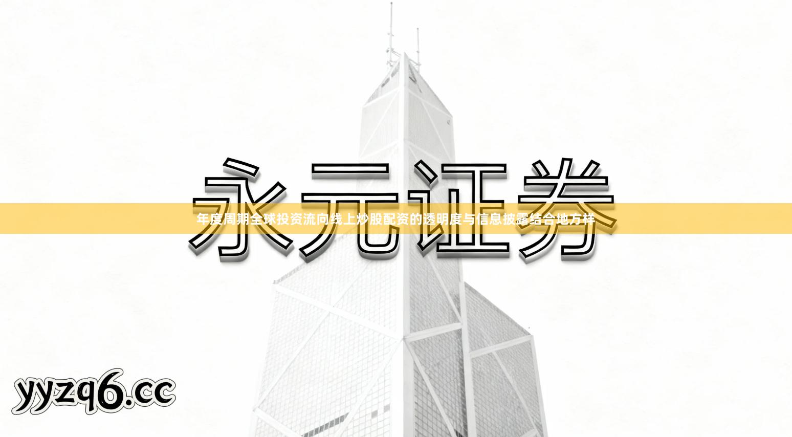 年度周期全球投资流向线上炒股配资的透明度与信息披露结合地方样