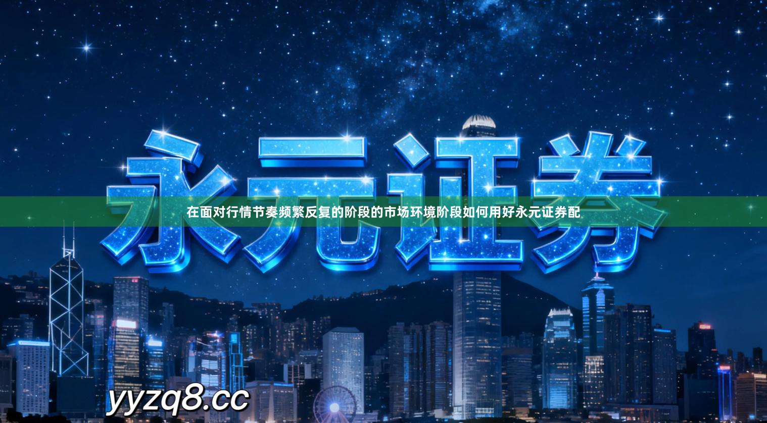 在面对行情节奏频繁反复的阶段的市场环境阶段如何用好永元证券配