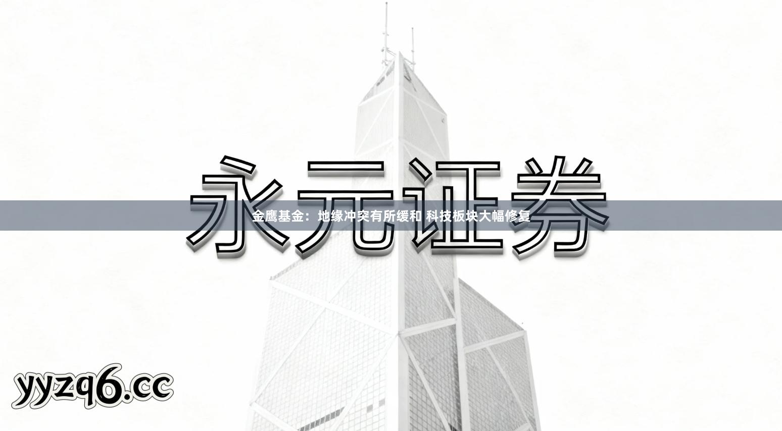 金鹰基金：地缘冲突有所缓和 科技板块大幅修复